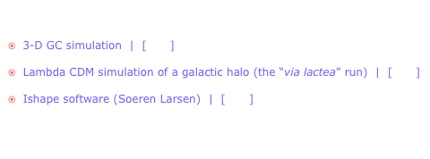 Some Useful Web Resources :

  3-D GC simulation  |  [Visit]

  
Lambda CDM simulation of a galactic halo (the “via lactea” run)  |  [Visit]

  
Ishape software (Soeren Larsen)  |  [Visit]


More links to come ....
